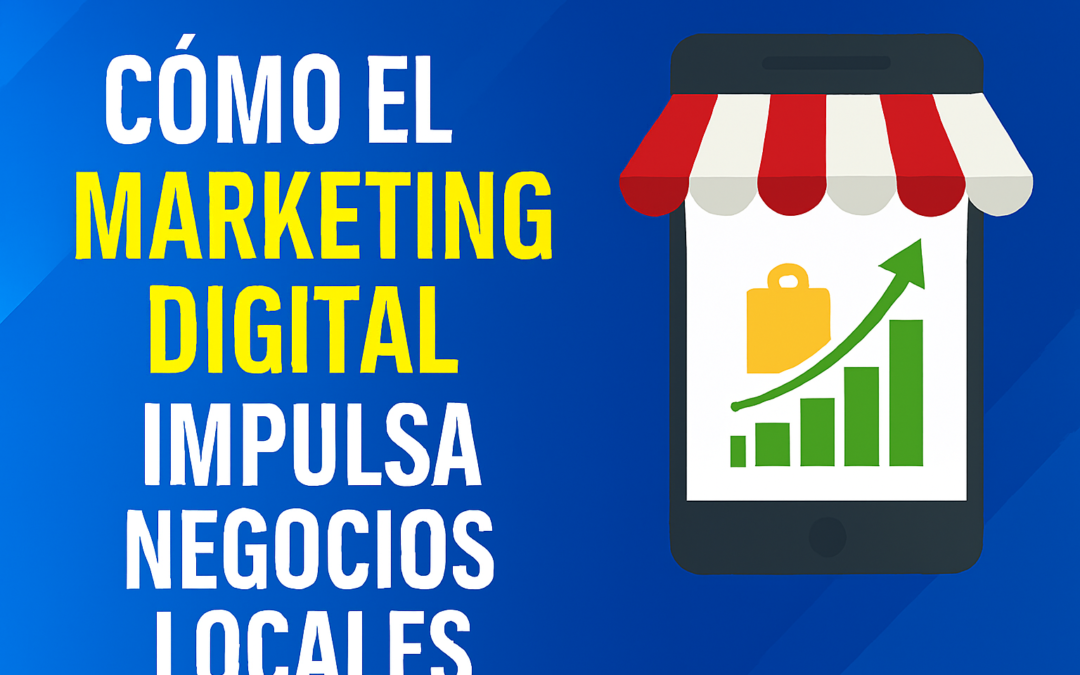 Cómo el Marketing Digital impulsa negocios locales