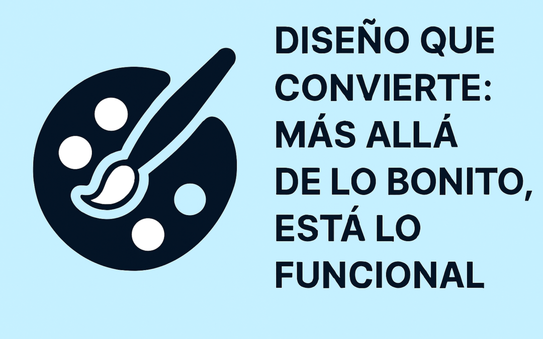 🎨 Diseño que convierte: más allá de lo bonito, está lo funcional